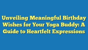 Unveiling Meaningful Birthday Wishes for Your Yoga Buddy: A Guide to Heartfelt Expressions
