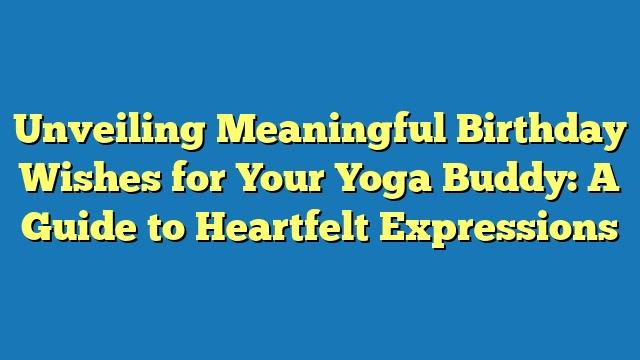 Unveiling Meaningful Birthday Wishes for Your Yoga Buddy: A Guide to Heartfelt Expressions