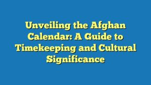 Unveiling the Afghan Calendar: A Guide to Timekeeping and Cultural Significance