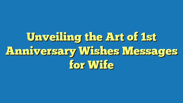 Unveiling the Art of 1st Anniversary Wishes Messages for Wife