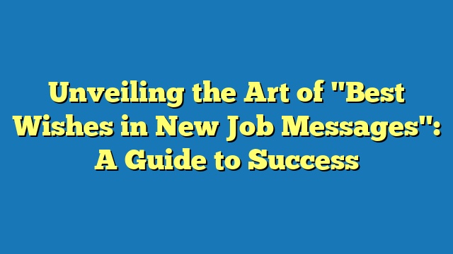 Unveiling the Art of "Best Wishes in New Job Messages": A Guide to Success