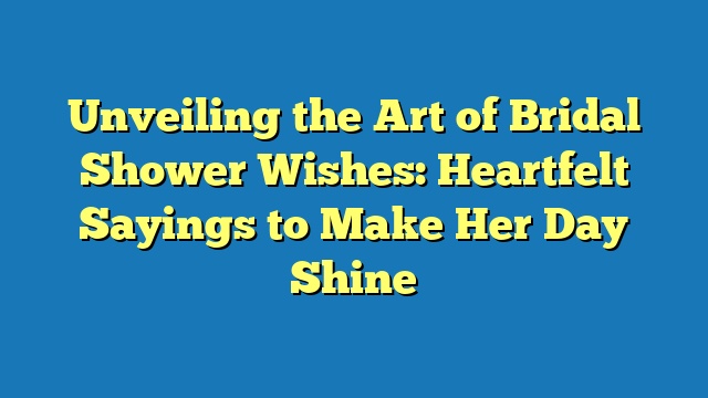 Unveiling the Art of Bridal Shower Wishes: Heartfelt Sayings to Make Her Day Shine