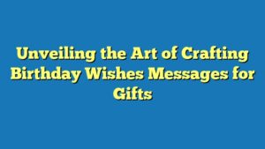 Unveiling the Art of Crafting Birthday Wishes Messages for Gifts