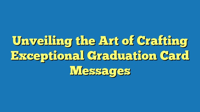 Unveiling the Art of Crafting Exceptional Graduation Card Messages