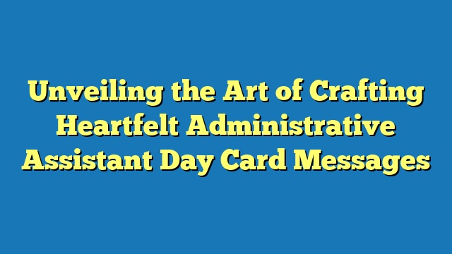 Unveiling the Art of Crafting Heartfelt Administrative Assistant Day Card Messages