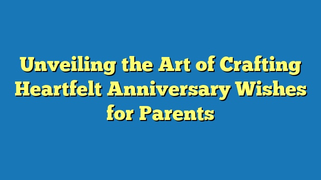 Unveiling the Art of Crafting Heartfelt Anniversary Wishes for Parents