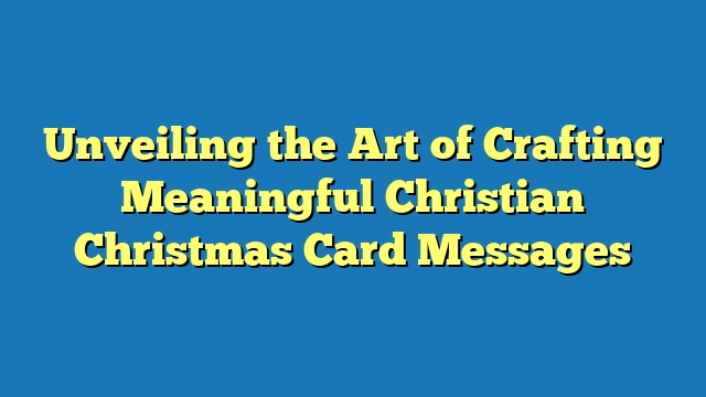 Unveiling the Art of Crafting Meaningful Christian Christmas Card Messages