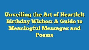 Unveiling the Art of Heartfelt Birthday Wishes: A Guide to Meaningful Messages and Poems