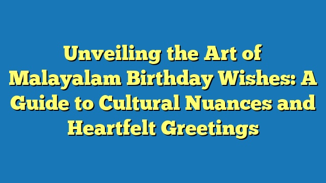 Unveiling the Art of Malayalam Birthday Wishes: A Guide to Cultural Nuances and Heartfelt Greetings