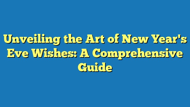 Unveiling the Art of New Year's Eve Wishes: A Comprehensive Guide