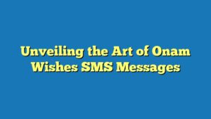 Unveiling the Art of Onam Wishes SMS Messages