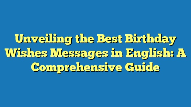 Unveiling the Best Birthday Wishes Messages in English: A Comprehensive Guide