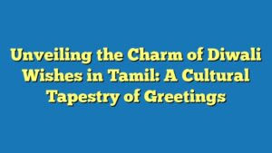 Unveiling the Charm of Diwali Wishes in Tamil: A Cultural Tapestry of Greetings