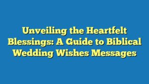 Unveiling the Heartfelt Blessings: A Guide to Biblical Wedding Wishes Messages