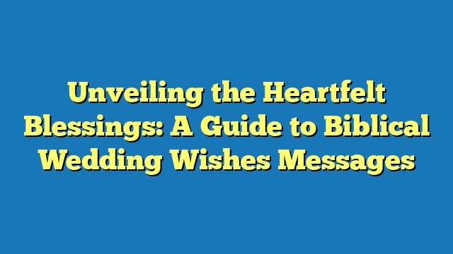 Unveiling the Heartfelt Blessings: A Guide to Biblical Wedding Wishes Messages