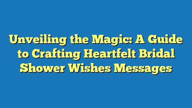 Unveiling the Magic: A Guide to Crafting Heartfelt Bridal Shower Wishes Messages