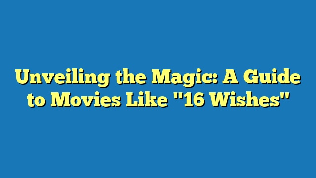 Unveiling the Magic: A Guide to Movies Like "16 Wishes"