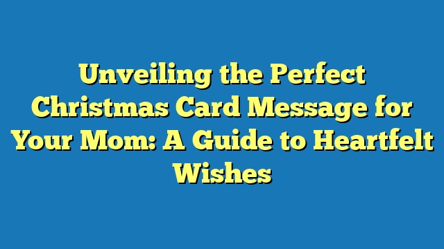 Unveiling the Perfect Christmas Card Message for Your Mom: A Guide to Heartfelt Wishes