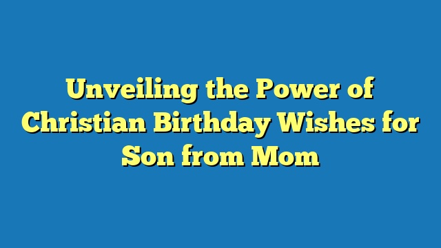 Unveiling the Power of Christian Birthday Wishes for Son from Mom