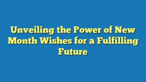 Unveiling the Power of New Month Wishes for a Fulfilling Future