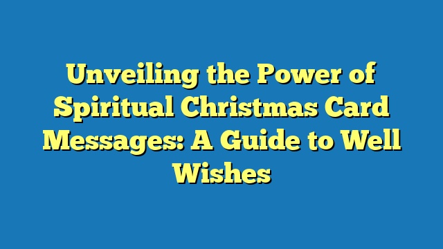 Unveiling the Power of Spiritual Christmas Card Messages: A Guide to Well Wishes