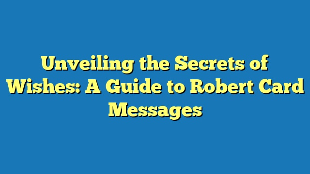 Unveiling the Secrets of Wishes: A Guide to Robert Card Messages