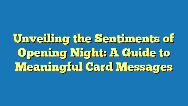 Unveiling the Sentiments of Opening Night: A Guide to Meaningful Card Messages