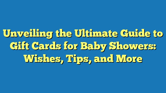 Unveiling the Ultimate Guide to Gift Cards for Baby Showers: Wishes, Tips, and More