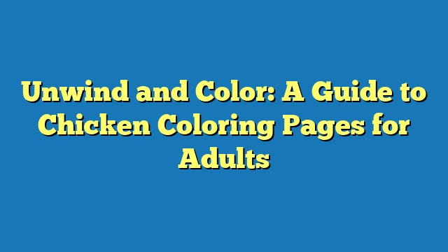 Unwind and Color: A Guide to Chicken Coloring Pages for Adults