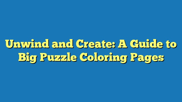 Unwind and Create: A Guide to Big Puzzle Coloring Pages