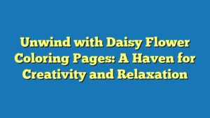 Unwind with Daisy Flower Coloring Pages: A Haven for Creativity and Relaxation
