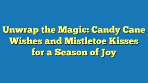 Unwrap the Magic: Candy Cane Wishes and Mistletoe Kisses for a Season of Joy