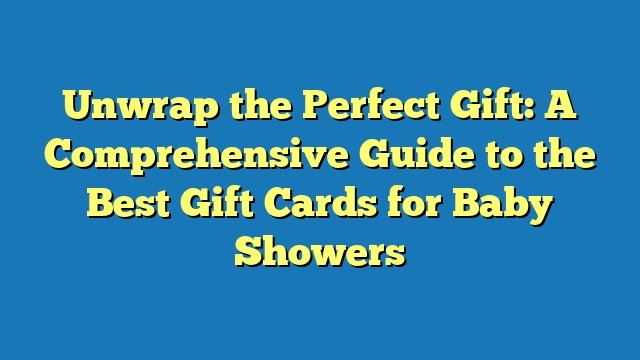 Unwrap the Perfect Gift: A Comprehensive Guide to the Best Gift Cards for Baby Showers