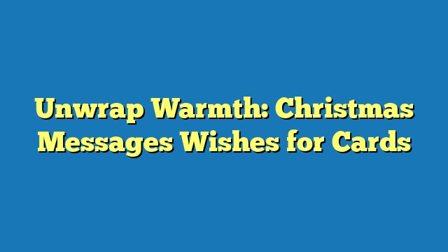 Unwrap Warmth: Christmas Messages Wishes for Cards