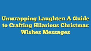 Unwrapping Laughter: A Guide to Crafting Hilarious Christmas Wishes Messages