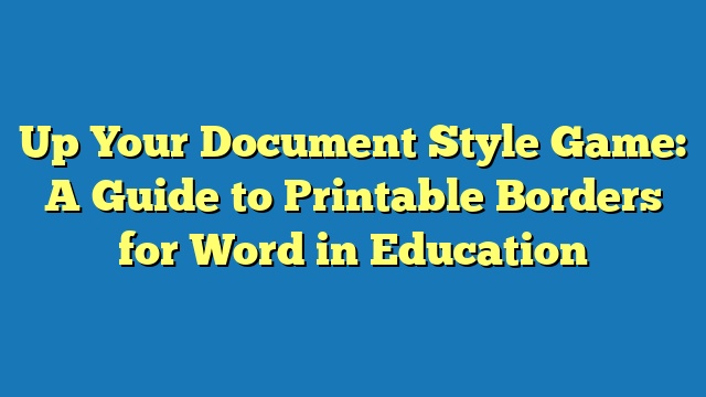 Up Your Document Style Game: A Guide to Printable Borders for Word in Education