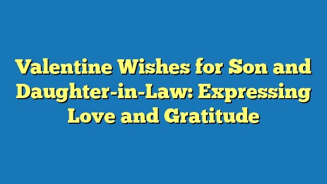 Valentine Wishes for Son and Daughter-in-Law: Expressing Love and Gratitude