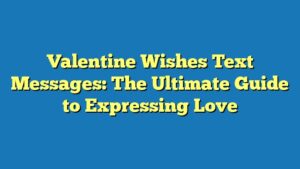 Valentine Wishes Text Messages: The Ultimate Guide to Expressing Love