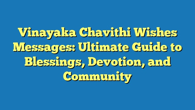 Vinayaka Chavithi Wishes Messages: Ultimate Guide to Blessings, Devotion, and Community