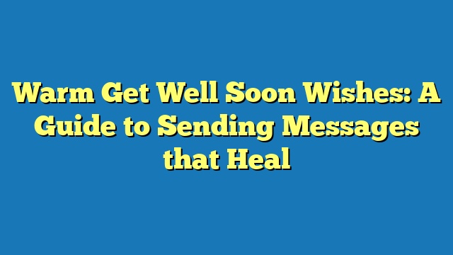 Warm Get Well Soon Wishes: A Guide to Sending Messages that Heal