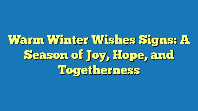 Warm Winter Wishes Signs: A Season of Joy, Hope, and Togetherness