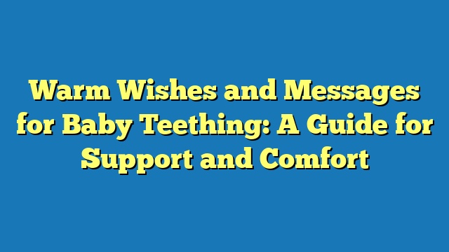 Warm Wishes and Messages for Baby Teething: A Guide for Support and Comfort