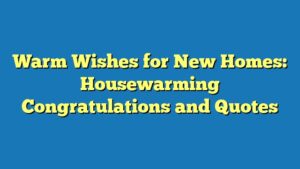 Warm Wishes for New Homes: Housewarming Congratulations and Quotes