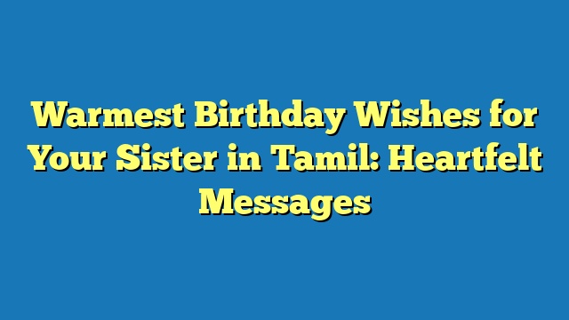 Warmest Birthday Wishes for Your Sister in Tamil: Heartfelt Messages