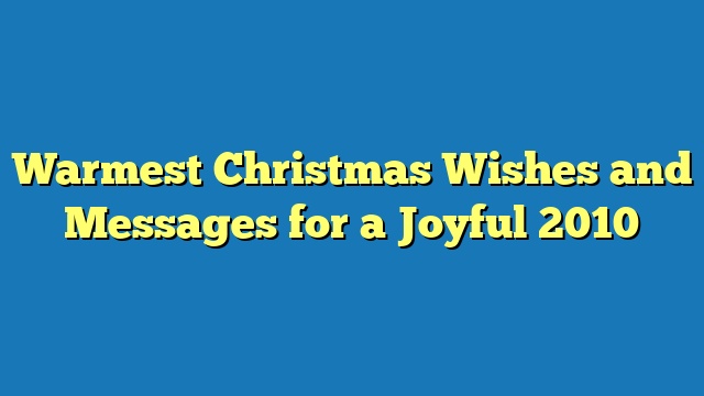 Warmest Christmas Wishes and Messages for a Joyful 2010