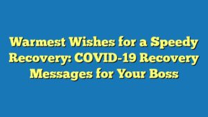 Warmest Wishes for a Speedy Recovery: COVID-19 Recovery Messages for Your Boss