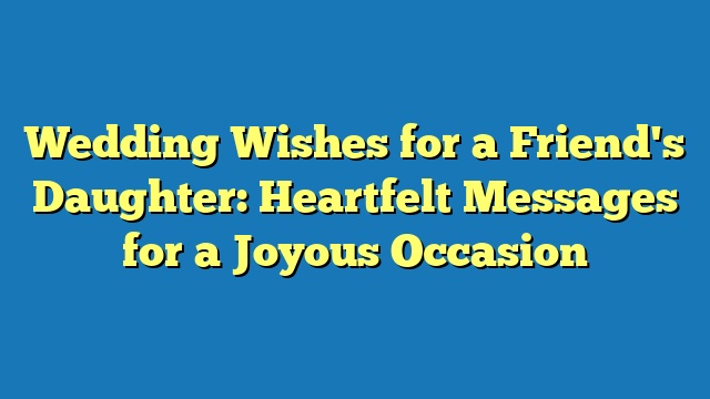 Wedding Wishes for a Friend's Daughter: Heartfelt Messages for a Joyous Occasion