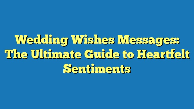 Wedding Wishes Messages: The Ultimate Guide to Heartfelt Sentiments