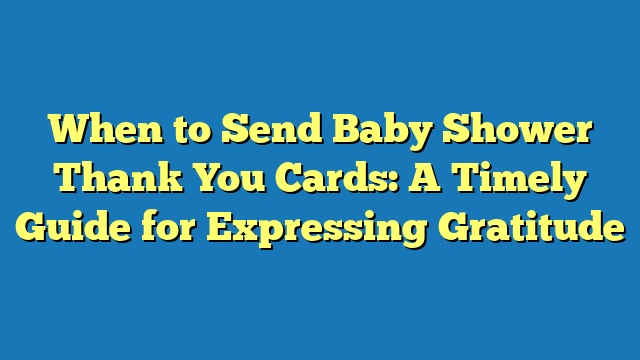 When to Send Baby Shower Thank You Cards: A Timely Guide for Expressing Gratitude