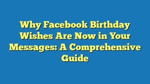 Why Facebook Birthday Wishes Are Now in Your Messages: A Comprehensive Guide